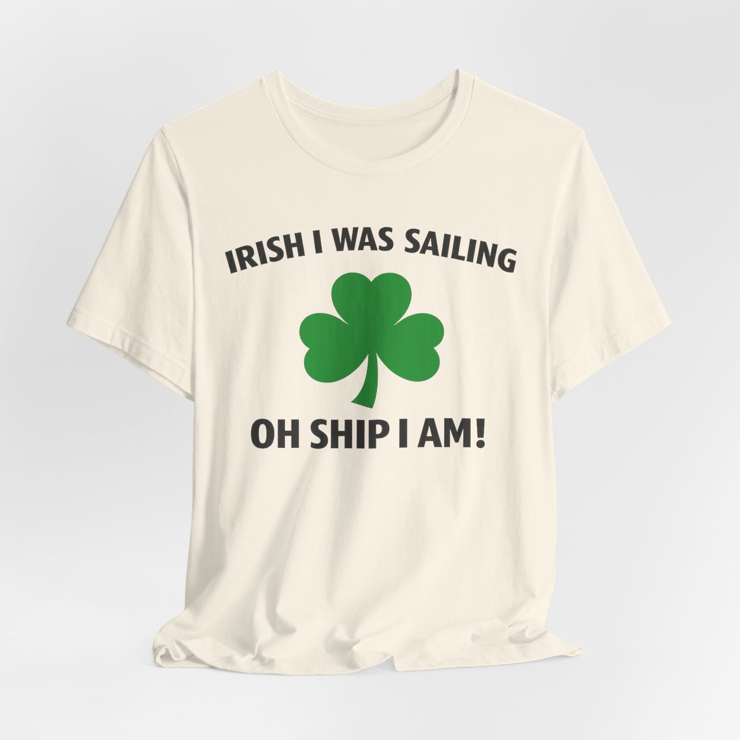 St. Patrick's Day Shamrock Tee - "Irish I Was Sailing Oh Ship I Am!" T-Shirt