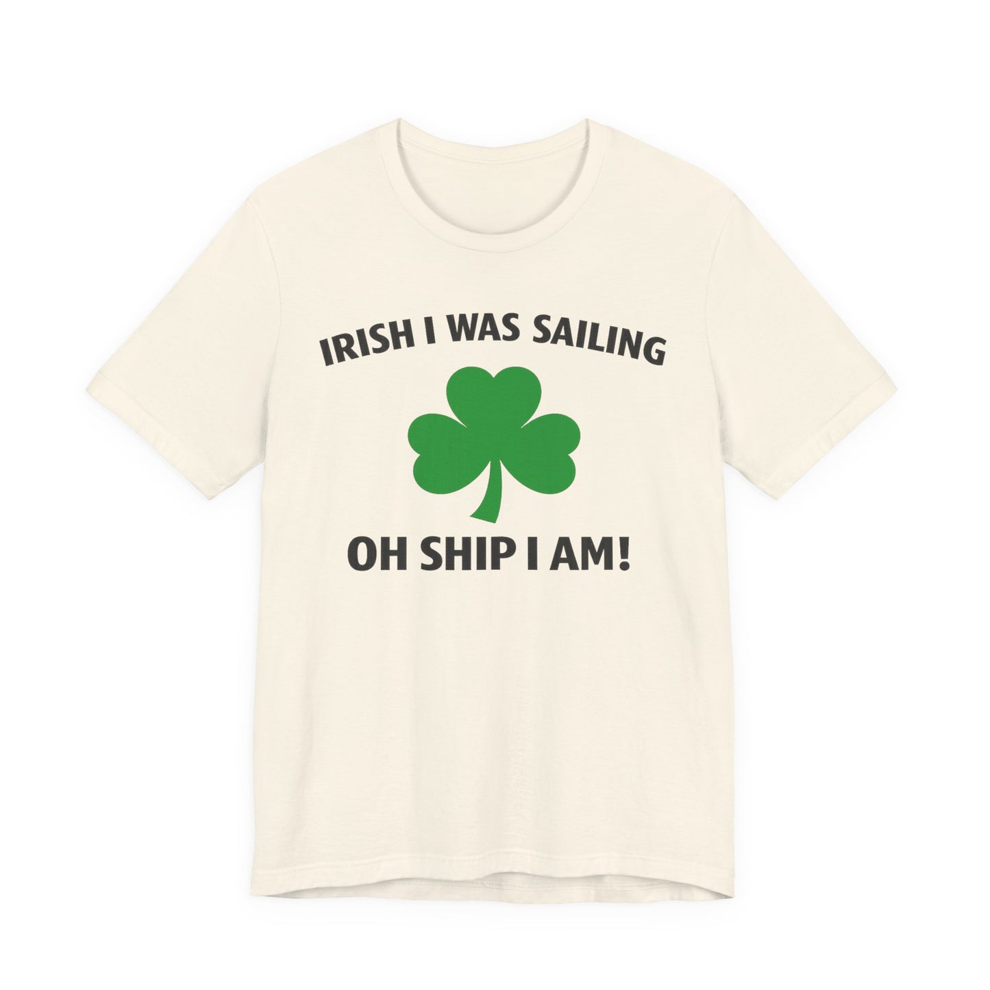 St. Patrick's Day Shamrock Tee - "Irish I Was Sailing Oh Ship I Am!" T-Shirt