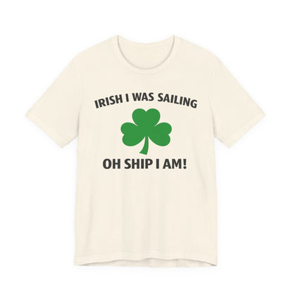 St. Patrick's Day Shamrock Tee - "Irish I Was Sailing Oh Ship I Am!" T-Shirt